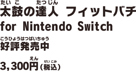 太鼓の達人 フィットバチ for Nintendo Switch / 好評発売中 / 3,300円（税込み）