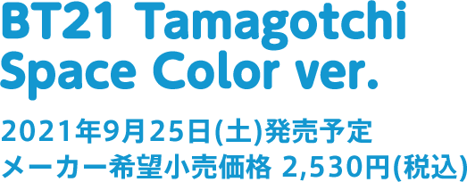 BT21 Tamagotchi Space Color ver. 9月25日(土)発売予定 メーカー希望小売価格 2,530円(税込)