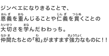 ジンベエになりきることで、恩義を重んじることや仁義を貫くことの大切さを学んだわわっち。仲間たちとの「和」がますます強力なものに！！