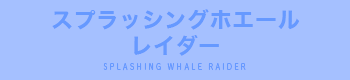 スプラッシングホエールレイダー