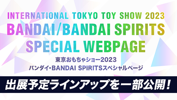東京おもちゃショー2023 BANDAI・BANDAI SPIRITSブース 一部出展ラインアップ公開！