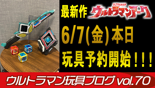 Ultraman Toy Blog Vol.70 "Ultraman Arc" new product pre-orders now open!