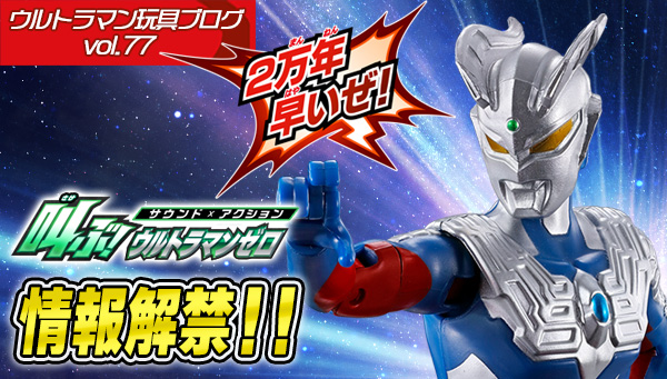 ウルトラマン玩具ブログvol.77 「サウンド × アクション 叫ぶ！ウルトラマンゼロ」商品化決定！