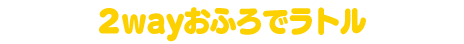 2wayおふろでラトル
