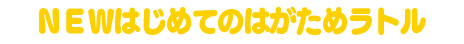 NEWはじめてのはがためラトル