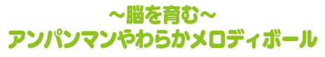 ～脳を育む～アンパンマンやわらかメロディボール