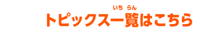 トピックス一覧はこちら