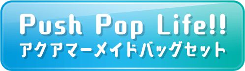 Push Pop Life!! アクアマーメイドバッグセット