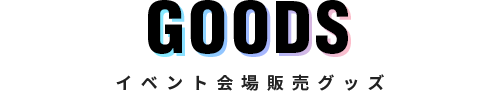 GOODS イベント会場限定グッズ