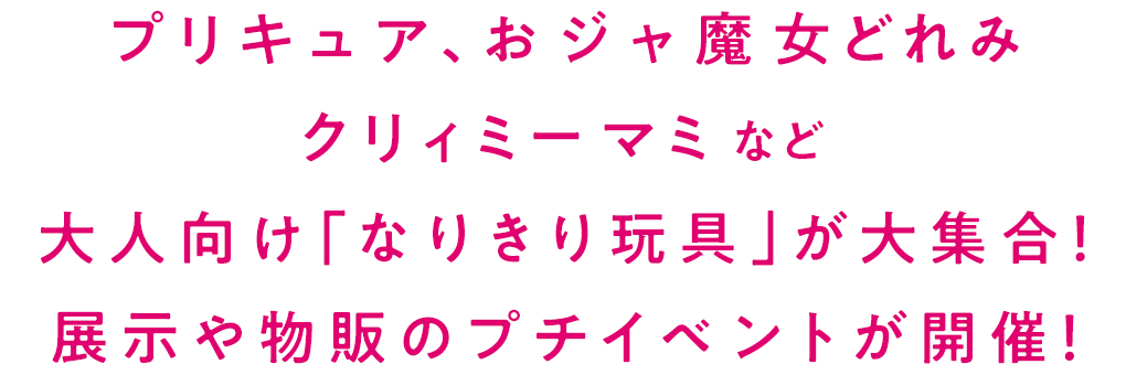 プリキュア、おジャ魔女どれみクリィミーマミなど大人向け「なりきり玩具」が大集合！展示や物販のプチイベントが開催！