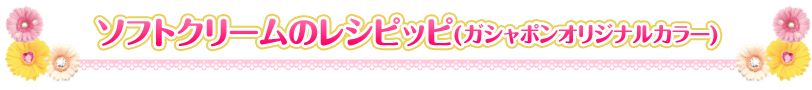 ソフトクリームのレシピッピ（ガシャポンオリジナルカラー）