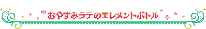 おやすみラテのエレメントボトル