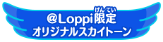 @Loppi限定 オリジナルスカイトーン