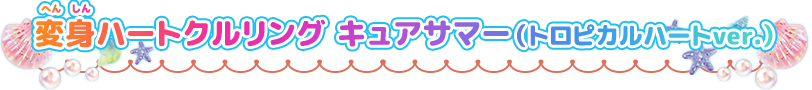 変身ハートクルリング　キュアサマー　～トロピカルハートver.～