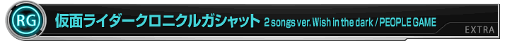 仮面ライダークロニクルガシャット　2 songs ver. Wish in the dark / PEOPLE GAME