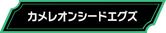カメレオンシードエグズ
