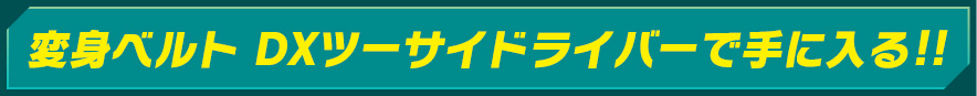 変身ベルト DXツーサイドライバーで手に入る!!