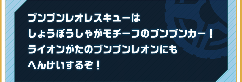 ブンブンレオレスキューはしょうぼうしゃがモチーフのブンブンカー！ライオンがたのブンブンレオンにもへんけいするぞ！