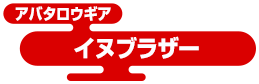 アバタロウギア イヌブラザー