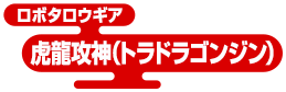 ロボタロウギア 虎龍攻神（トラドラゴンジン）