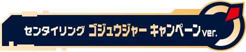 センタイリングゴジュウジャー キャンペーンver.