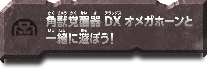 角獣覚醒器 DXオメガホーンと一緒に遊ぼう！