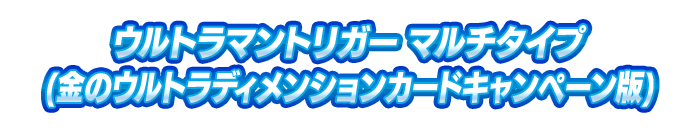 ウルトラマントリガー マルチタイプ(金のウルトラディメンションカードキャンペーン版)