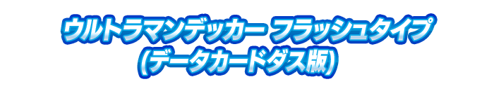 ウルトラマンデッカー フラッシュタイプ(データカードダス版)