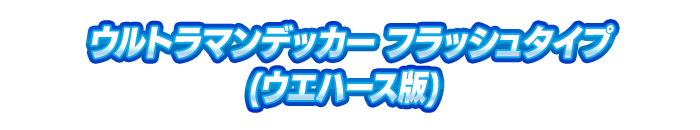ウルトラマンデッカー フラッシュタイプ(ウエハース版)