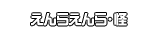 えんらえんら・怪