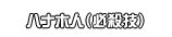 ハナホ人（必殺技）