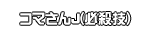 コマさんＪ(必殺技)