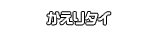 かえりタイ