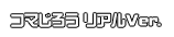 コマじろう リアルVer.