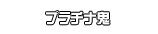 プラチナ鬼