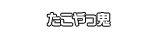 たこやっ鬼