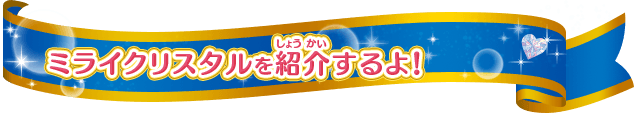 ミライクリスタルを紹介するよ！
