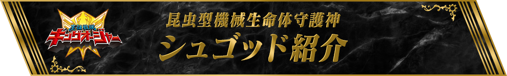 昆虫型機械生命体守護神 シュゴット紹介