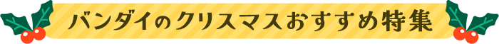 バンダイのクリスマスおすすめ特集