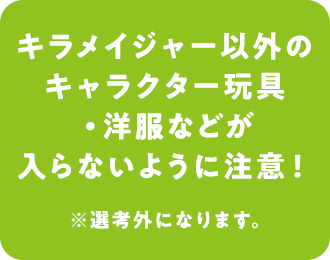 キラメイジャー以外のキャラクター玩具・洋服などが入らないように注意！