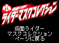 仮面ライダーマスクコレクションページに戻る