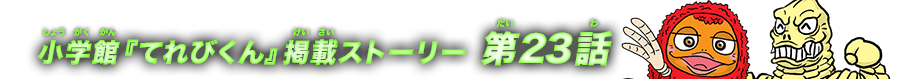 小学館『てれびくん』掲載ストーリー第23話