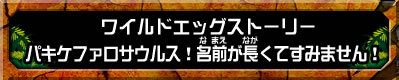 ワイルドエッグストーリー　パキケファロサウルス！名前が長くてすみません！