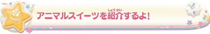 アニマルスイーツを紹介するよ！