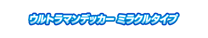 ウルトラマンデッカー ミラクルタイプ