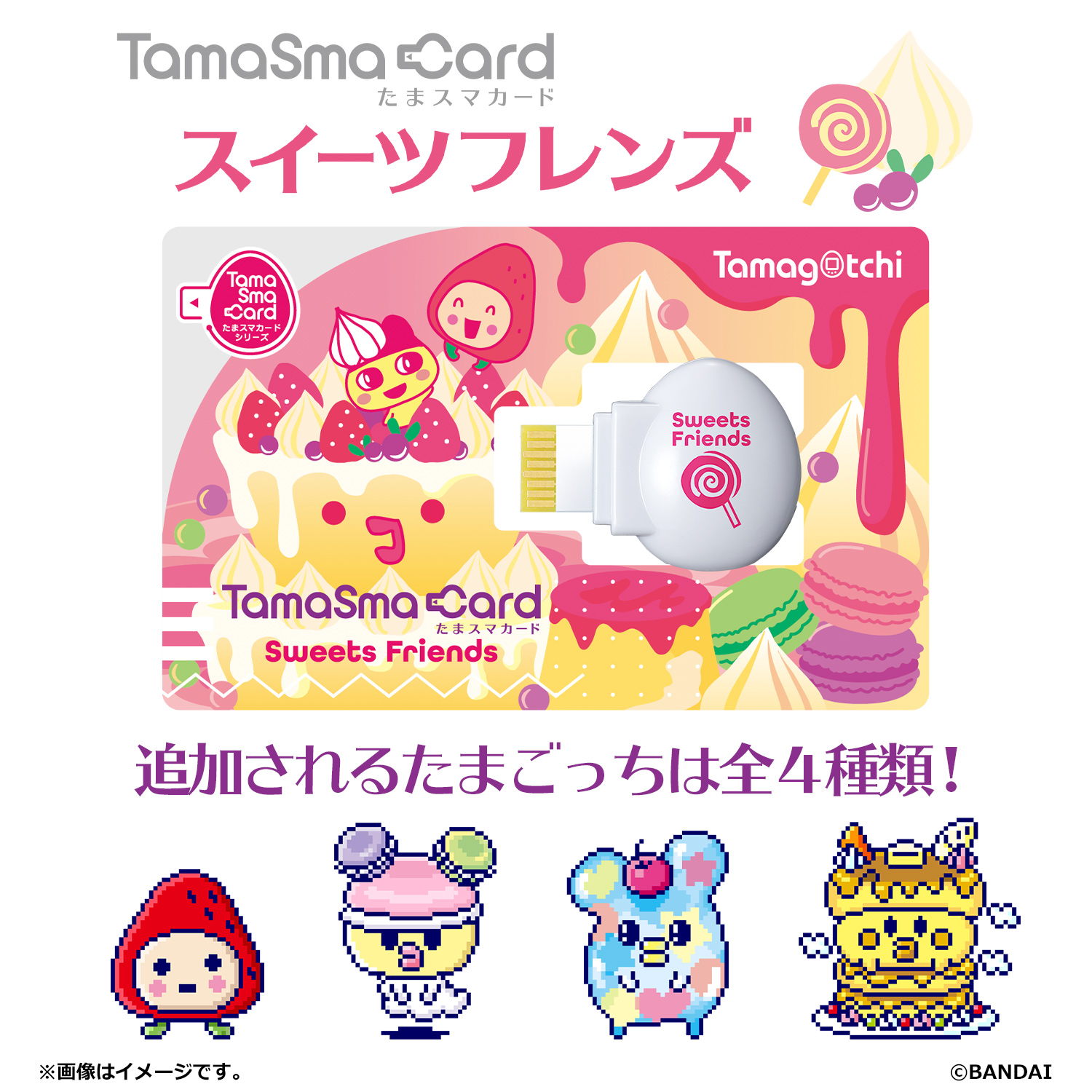 たまごっちスマートを自分だけのスタイルに たまスマカード スイーツフレンズ が登場 Tamagotchi Smart たまごっちスマート ネットで発見 たまごっち 公式ホームページ バンダイ公式サイト